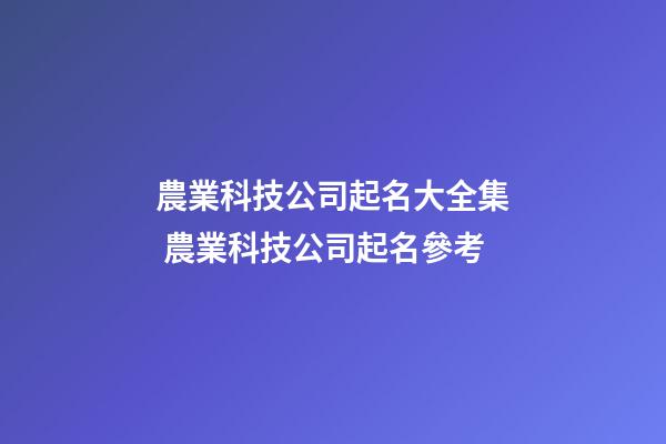農業科技公司起名大全集 農業科技公司起名參考-第1張-公司起名-玄機派